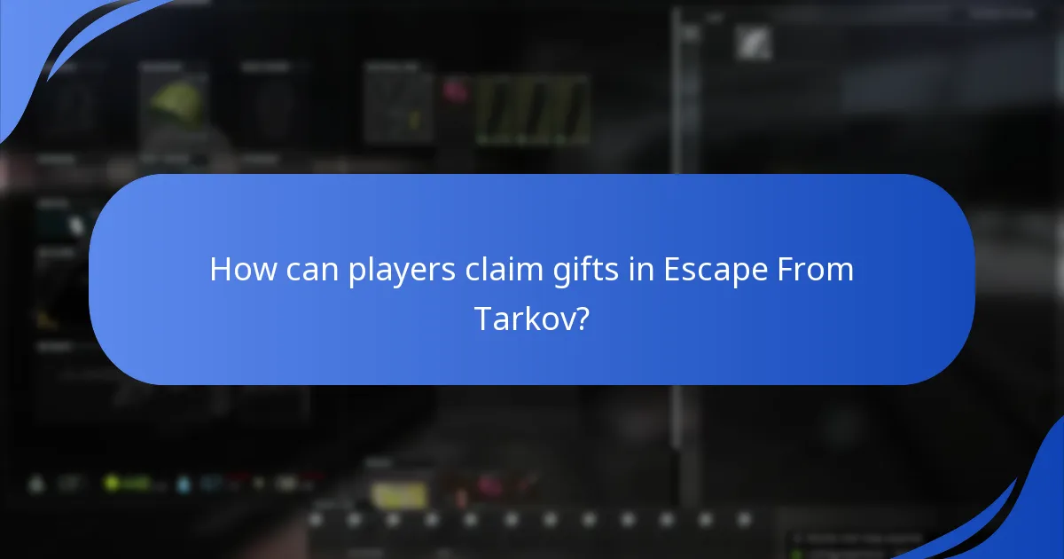 How can players claim gifts in Escape From Tarkov?