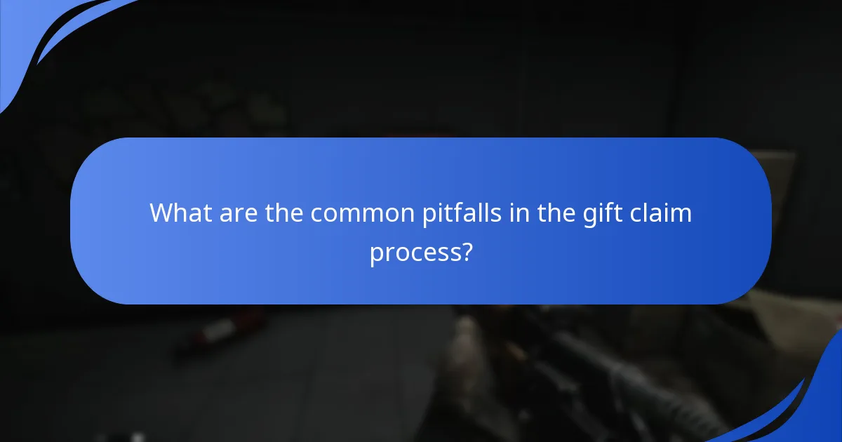 What are the common pitfalls in the gift claim process?