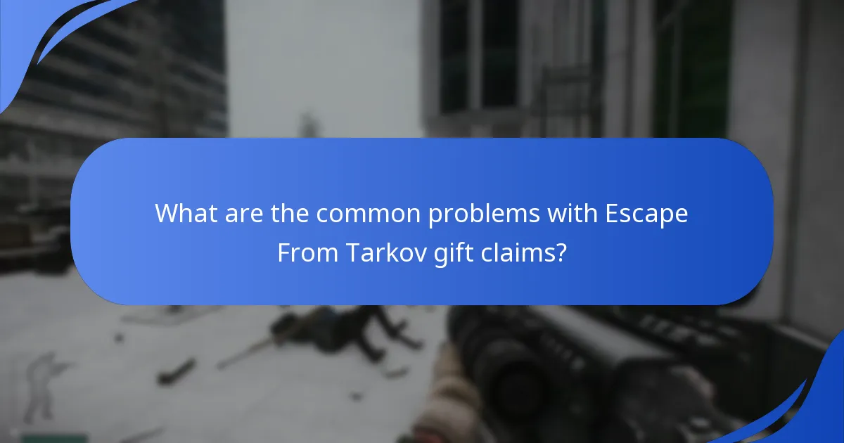 What are the common problems with Escape From Tarkov gift claims?